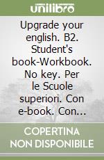 Upgrade your english. B2. Student's book-Workbook. No key. Per le Scuole superiori. Con e-book. Con espansione online libro