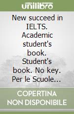 New succeed in IELTS. Academic student's book. Student's book. No key. Per le Scuole superiori. Con CD-Audio libro