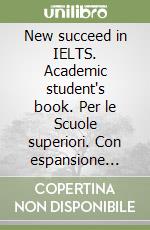 New succeed in IELTS. Academic student's book. Per le Scuole superiori. Con espansione online. Con Libro: Self-stufy guide. Con CD-Audio: CD Audio formato MP3 libro