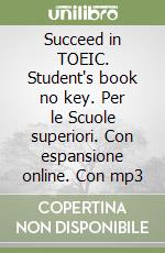 Succeed in TOEIC. Student's book no key. Per le Scuole superiori. Con espansione online. Con mp3 libro