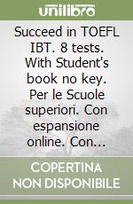 Succeed in TOEFL IBT. 8 tests. With Student's book no key. Per le Scuole superiori. Con espansione online. Con Audio libro