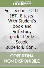 Succeed in TOEFL IBT. 8 tests. With Student's book and Self-study guide. Per le Scuole superiori. Con espansione online. Con Audio libro