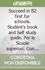 Succeed in B2 first for schools. Student's book and Self study guide. Per le Scuole superiori. Con espansione online. Con Audio libro