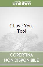 I Love You, Too!