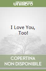 I Love You, Too! libro