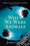 When We Were Animals libro
