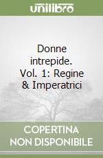 Donne intrepide. Vol. 1: Regine & Imperatrici libro