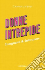 Donne intrepide. Vol. 5: Insegnanti & Infermiere libro