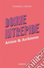 Donne intrepide. Vol. 6: Artiste & architette libro