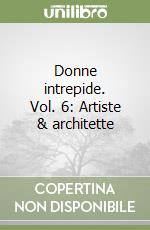 Donne intrepide. Vol. 6: Artiste & architette libro