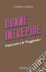 Donne intrepide. Vol. 7: Esploratrici & viaggiatrici libro