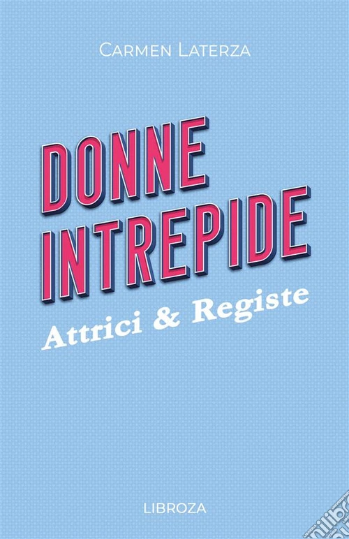 Donne intrepide. Vol. 8: Attrici & registe