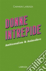 Donne intrepide. Vol. 9: Ambientaliste & animaliste libro