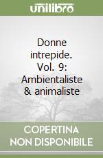 Donne intrepide. Vol. 9: Ambientaliste & animaliste libro