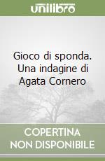 Gioco di sponda. Una indagine di Agata Cornero libro