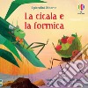 La cicala e la formica. Ediz. illustrata libro