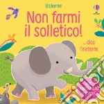 Non farmi il solletico! ...dice l'elefante. Ediz. a colori libro