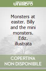 Monsters at easter. Billy and the mini monsters. Ediz. illustrata libro