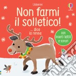 Non farmi il solletico! ...dice la renna. Ediz. a colori libro