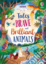 Tales of brave and brilliant animals. Ediz. a colori