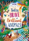Tales of brave and brilliant animals. Ediz. a colori libro