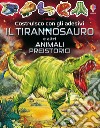 Il tirannosauro e altri animali preistorici. Costruisco con gli adesivi libro