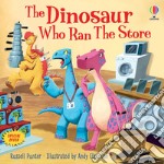 The dinosaur who ran the store. Dinosaur tales. Ediz. a colori