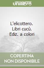 L'elicottero. Libri cucù. Ediz. a colori libro