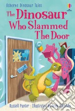 The dinosaur who slammed the door. Ediz. a colori