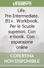 Life. Pre-Intermediate. B1+. Workbook. Per le Scuole superiori. Con e-book. Con espansione online libro