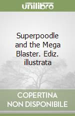 Superpoodle and the Mega Blaster. Ediz. illustrata libro