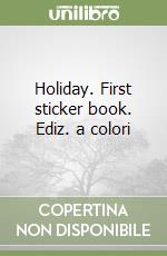 Holiday. First sticker book. Ediz. a colori libro