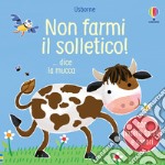 Non farmi il solletico! ...dice la mucca. Ediz. illustrata libro