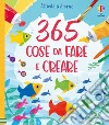 365 cose da fare e creare. Ediz. a spirale libro