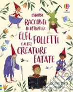 Racconti illustrati di elfi, folletti e altre creature fatate. Ediz. a colori libro