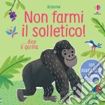 Non farmi il solletico! ...dice il gorilla. Ediz. a colori libro