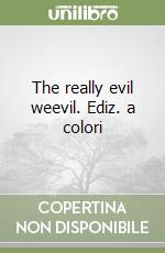 The really evil weevil. Ediz. a colori libro