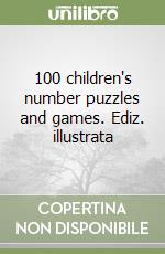 100 children's number puzzles and games. Ediz. illustrata libro
