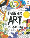 Famous art to colour. Ediz. a colori libro di Meredith Susan