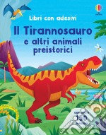 Il Tirannosauro e altri animali preistorici. Ediz. a colori. Con Adesivi libro