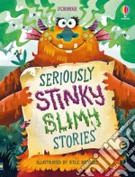 Seriously stinky slimy stories. Ediz. a colori libro