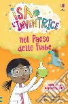 Isa l'Inventrice nel Paese delle Fiabe. Isa l'inventrice. Ediz. illustrata libro