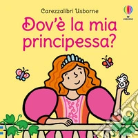 Dov'è la mia principessa? Ediz. a colori libro