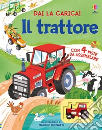 Il trattore. Libri con modellini. Dai la carica! Ediz. illustrata