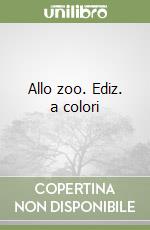 Allo zoo. Ediz. a colori libro