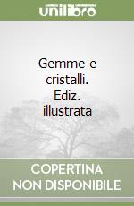 Gemme e cristalli. Ediz. illustrata libro