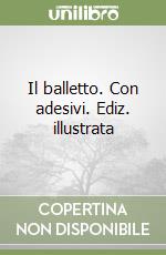 Il balletto. Con adesivi. Ediz. illustrata libro