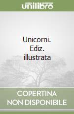 Unicorni. Ediz. illustrata libro