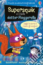 Supersquick e il folle Dr. Pioggerella. Piccole avventure enigmatiche. Ediz. a colori libro