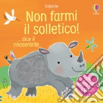 Non farmi il solletico! ...dice il rinoceronte. Ediz. a colori libro